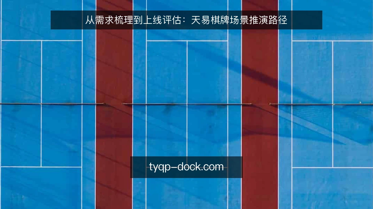 从需求梳理到上线评估:天易棋牌场景推演路径