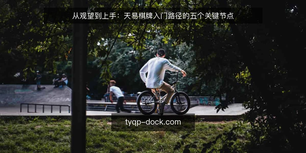 从观望到上手：天易棋牌入门路径的五个关键节点 — 站在门口：第一次接触天易棋牌的场景 配图