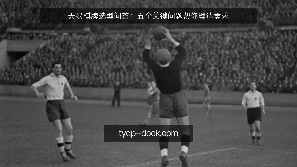 天易棋牌选型问答:五个关键问题帮你理清需求