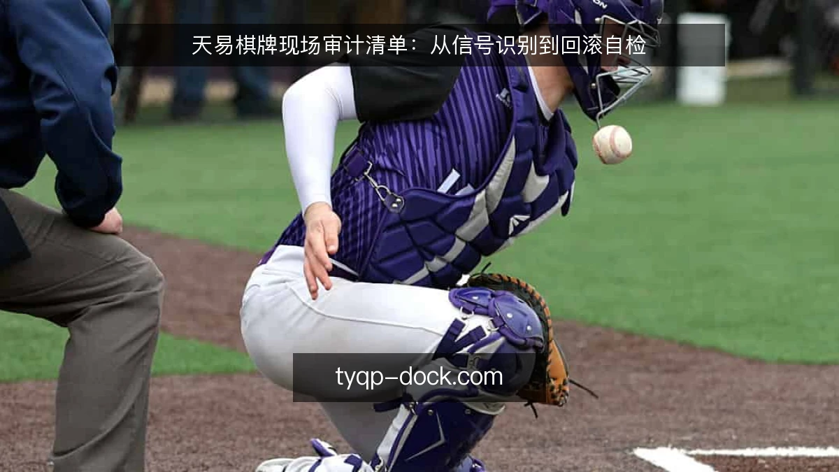 天易棋牌现场审计清单:从信号识别到回滚自检