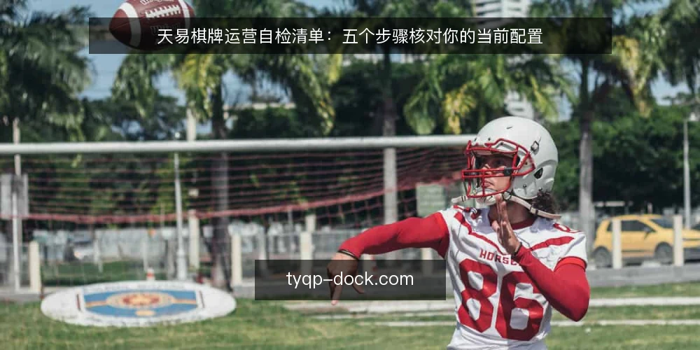 天易棋牌运营自检清单:五个步骤核对你的当前配置 — 准备:收集运行数据与配置快照 配图