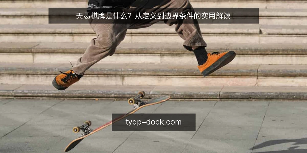 天易棋牌是什么?从定义到边界条件的实用解读 — 天易棋牌是什么?先厘清基本定义 配图