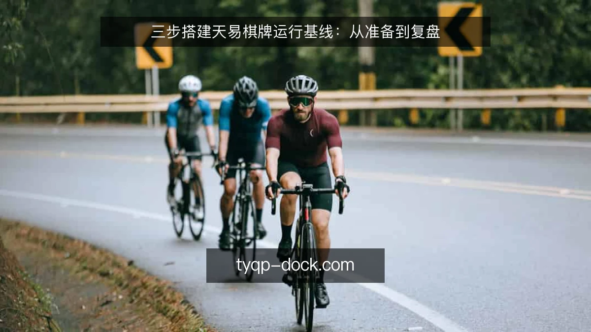 三步搭建天易棋牌运行基线：从准备到复盘