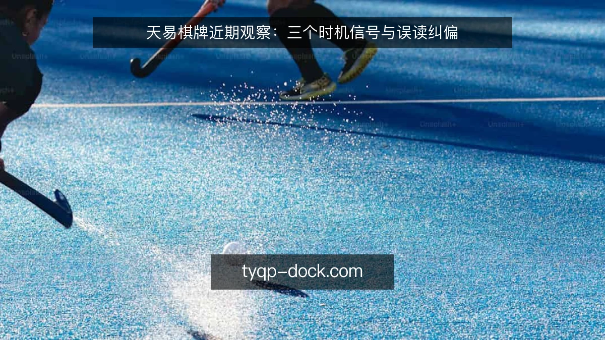 天易棋牌近期观察:三个时机信号与误读纠偏
