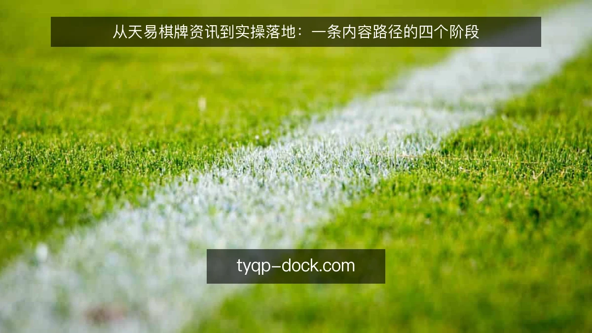 从天易棋牌资讯到实操落地:一条内容路径的四个阶段
